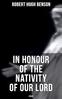 In Honour of the Nativity of our Lord (A Play) - Robert Hugh Benson - E-Book