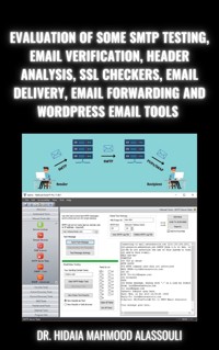 Evaluation of Some SMTP Testing, Email Verification, Header Analysis, SSL Checkers, Email Delivery, Email Forwarding and WordPress Email Tools - Dr. Hidaia Mahmood Alassoulii - E-Book