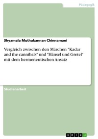 Vergleich zwischen den Märchen "Kadar and the cannibals" und "Hänsel und Gretel" mit dem hermeneutischen Ansatz - Shyamala Muthukannan Chinnamani - E-Book