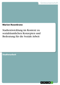 Stadtentwicklung im Kontext zu sozialräumlichen Konzepten und Bedeutung für die Soziale Arbeit - Marion Rosenkranz - E-Book