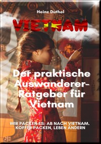 Der praktische Auswanderer-Ratgeber für Vietnam - Heinz Duthel - E-Book