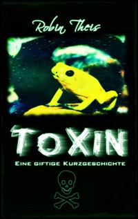 Toxin: Eine giftige Kurzgeschichte - Robin Theis - kostenlos E-Book
