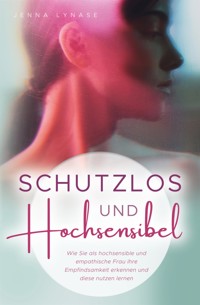 Schutzlos und Hochsensibel - Jenna Lynase - E-Book