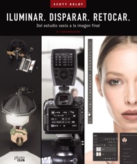 ILUMINAR. DISPARAR. RETOCAR. Del estudio vacío a la imagen final. (2.ª actualización) - Scott Kelby - E-Book