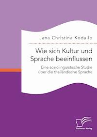 Wie sich Kultur und Sprache beeinflussen: Eine soziolinguistische Studie über die thailändische Sprache - Jana Christina Kodalle - E-Book