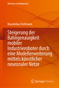Steigerung der Bahngenauigkeit mobiler Industrieroboter durch eine Modellerweiterung mittels künstlicher neuronaler Netze - Maximilian Neitmann - E-Book