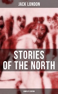 Jack London's Stories of the North - Complete Edition - Jack London - E-Book