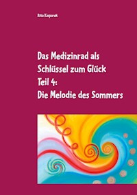 Das Medizinrad als Schlüssel zum Glück Teil 4 - Rita Kasparek - E-Book