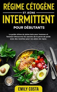 Régime cétogène et jeûne intermittent pour débutants: Le guide ultime du jeûne keto pour hommes et femmes! Découvrez les secrets de la perte de poids avec des recettes pour vos plans de repas. - Emily Costa - E-Book