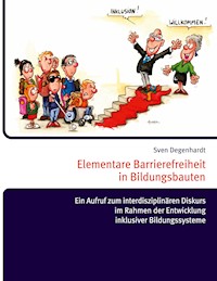 Elementare Barrierefreiheit in Bildungsbauten - Ein Aufruf zum interdisziplinären Diskurs im Rahmen der Entwicklung inklusiver Bildungssysteme - Sven Degenhardt - E-Book