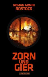 Zorn und Gier - Roman Armin Rostock - E-Book