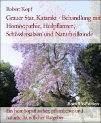 Grauer Star, Katarakt - Behandlung mit Homöopathie, Heilpflanzen, Schüsslersalzen und Naturheilkunde - Robert Kopf - E-Book
