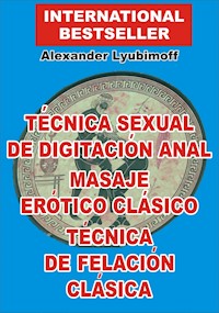 Técnica Sexual de Digitación Anal. Masaje Erótico Clásico. Técnica de Felación Clásica - Alexander Lyubimoff - E-Book