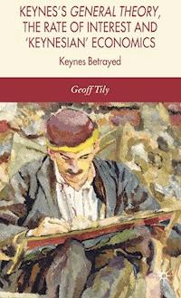 Keynes's General Theory, the Rate of Interest and Keynesian' Economics - G. Tily - E-Book