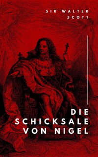 Die Schicksale von Nigel - Sir Walter Scott - E-Book