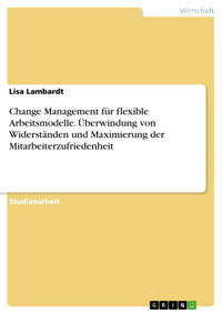 Change Management für flexible Arbeitsmodelle. Überwindung von Widerständen und Maximierung der Mitarbeiterzufriedenheit - Lisa Lambardt - E-Book