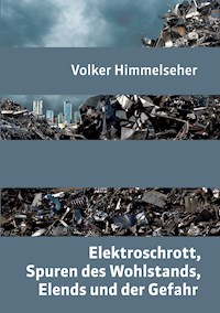 Elektroschrott, Spuren des Wohlstands, Elends und der Gefahr - Volker Himmelseher - E-Book