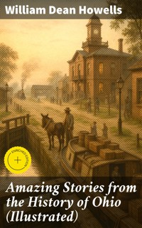 Amazing Stories from the History of Ohio (Illustrated) - William Dean Howells - E-Book