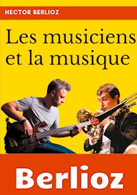Les musiciens et la musique - Hector Berlioz - E-Book
