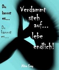Verdammt steh auf - lebe endlich.. - Alina Frey - E-Book