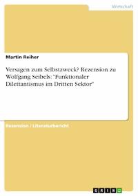 Versagen zum Selbstzweck? Rezension zu Wolfgang Seibels: "Funktionaler Dilettantismus im Dritten Sektor" - Martin  Reiher - E-Book