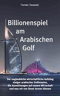 Billionenspiel am Arabischen Golf - Thorben Olszewski - E-Book