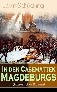 In den Casematten Magdeburgs (Historischer Roman) - Levin Schücking - E-Book