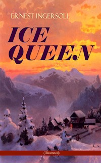 ICE QUEEN (Illustrated) - Ernest Ingersoll - E-Book