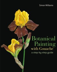Botanical Painting with Gouache - Simon Williams - E-Book