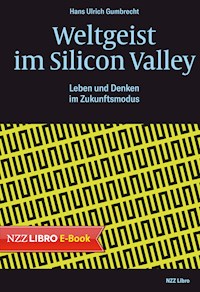 Weltgeist im Silicon Valley - Hans Ulrich  Gumbrecht - E-Book