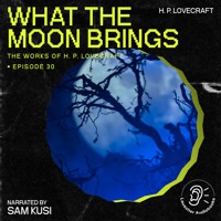 What the Moon Brings (The Work of H. P. Lovecraft, Episode 30) - H. P. Lovecraft - Hörbuch
