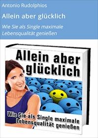 Allein aber glücklich - Antonio Rudolphios - E-Book