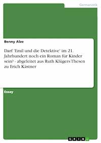 Darf 'Emil und die Detektive' im 21. Jahrhundert noch ein  Roman für Kinder sein? - abgeleitet aus Ruth Klügers Thesen zu Erich Kästner - Benny Alze - E-Book
