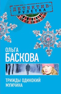 Трижды одинокий мужчина: повесть - Ольга Баскова - E-Book