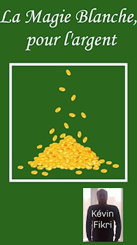 La Magie Blanche, pour l'argent - Kévin Fikri - E-Book