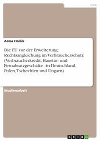 Die EU vor der Erweiterung: Rechtsangleichung im Verbraucherschutz (Verbraucherkredit, Haustür- und Fernabsatzgeschäfte - in Deutschland, Polen, Tschechien und Ungarn) - Anna Hollik - E-Book