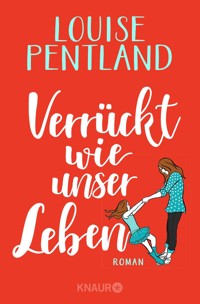 Verrückt wie unser Leben - Louise Pentland - E-Book