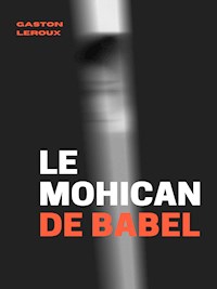 Le Mohican de Babel - Gaston Leroux - E-Book