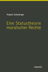 Eine Statustheorie moralischer Rechte - Hubert Schnüriger - E-Book