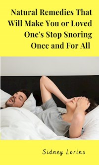 Natural Remedies That Will Make You or Loved One Stop Snoring Once and for All - Lorins Sidney - E-Book