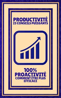 Productivité 23 Conseils Puissants - 100% Proactivité Comment Être Plus Efficace - MENTES LIBRES - E-Book