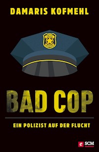Bad Cop – Ein Polizist auf der Flucht - Damaris Kofmehl - E-Book