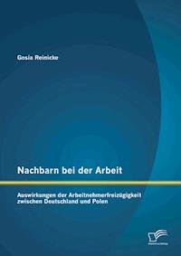 Nachbarn bei der Arbeit: Auswirkungen der Arbeitnehmerfreizügigkeit zwischen Deutschland und Polen - Gosia Reinicke - E-Book