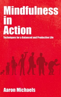 Mindfulness in Action - Techniques for a Balanced and Productive Life - Aaron Michaels - E-Book
