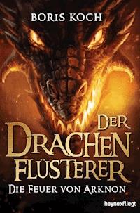 Der Drachenflüsterer - Die Feuer von Arknon - Koch Boris - E-Book