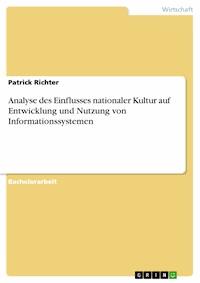 Analyse des Einflusses nationaler Kultur auf Entwicklung und Nutzung von Informationssystemen - Patrick Richter - E-Book