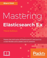 Mastering Elasticsearch 5.x - Bharvi Dixit - E-Book