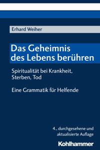 Das Geheimnis des Lebens berühren - Spiritualität bei Krankheit, Sterben, Tod - Erhard Weiher - E-Book