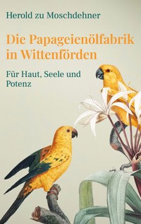 Die Papageienölfabrik in Wittenförden - Herold zu Moschdehner - E-Book