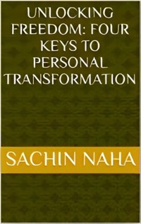 Unlocking Freedom: Four Keys to Personal Transformation - Sachin Naha - E-Book